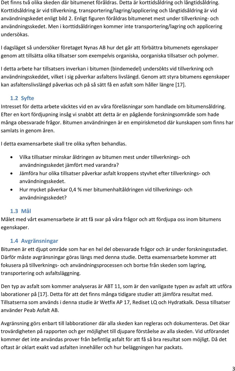 Enligt figuren föråldras bitumenet mest under tillverkning- och användningsskedet. Men i korttidsåldringen kommer inte transportering/lagring och applicering undersökas.