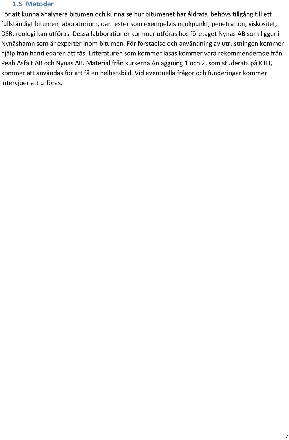För förståelse och användning av utrustningen kommer hjälp från handledaren att fås. Litteraturen som kommer läsas kommer vara rekommenderade från Peab Asfalt AB och Nynas AB.