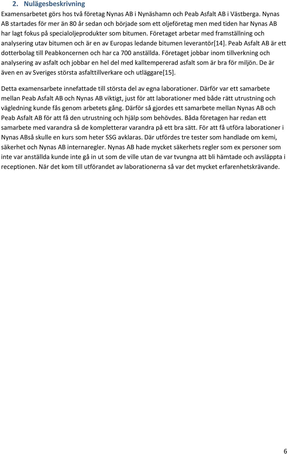 Företaget arbetar med framställning och analysering utav bitumen och är en av Europas ledande bitumen leverantör[14]. Peab Asfalt AB är ett dotterbolag till Peabkoncernen och har ca 700 anställda.