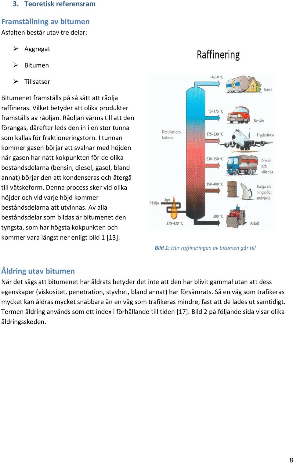 I tunnan kommer gasen börjar att svalnar med höjden när gasen har nått kokpunkten för de olika beståndsdelarna (bensin, diesel, gasol, bland annat) börjar den att kondenseras och återgå till