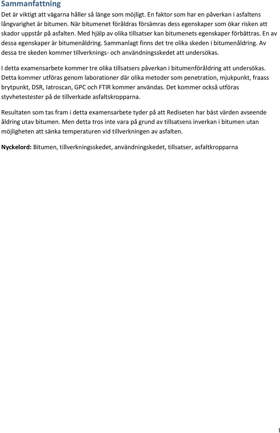 En av dessa egenskaper är bitumenåldring. Sammanlagt finns det tre olika skeden i bitumenåldring. Av dessa tre skeden kommer tillverknings- och användningsskedet att undersökas.