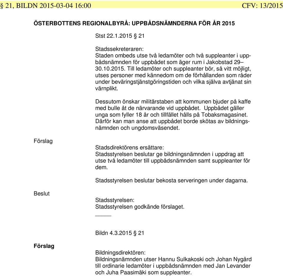 Dessutom önskar militärstaben att kommunen bjuder på kaffe med bulle åt de närvarande vid uppbådet. Uppbådet gäller unga som fyller 18 år och tillfället hålls på Tobaksmagasinet.