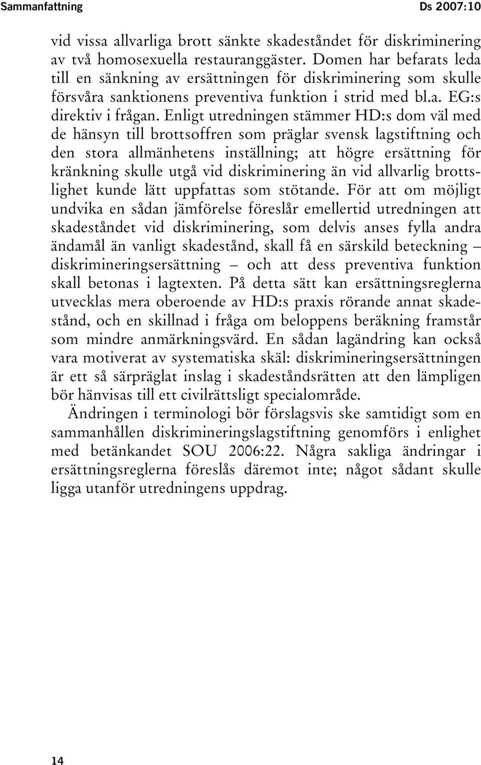 Enligt utredningen stämmer HD:s dom väl med de hänsyn till brottsoffren som präglar svensk lagstiftning och den stora allmänhetens inställning; att högre ersättning för kränkning skulle utgå vid