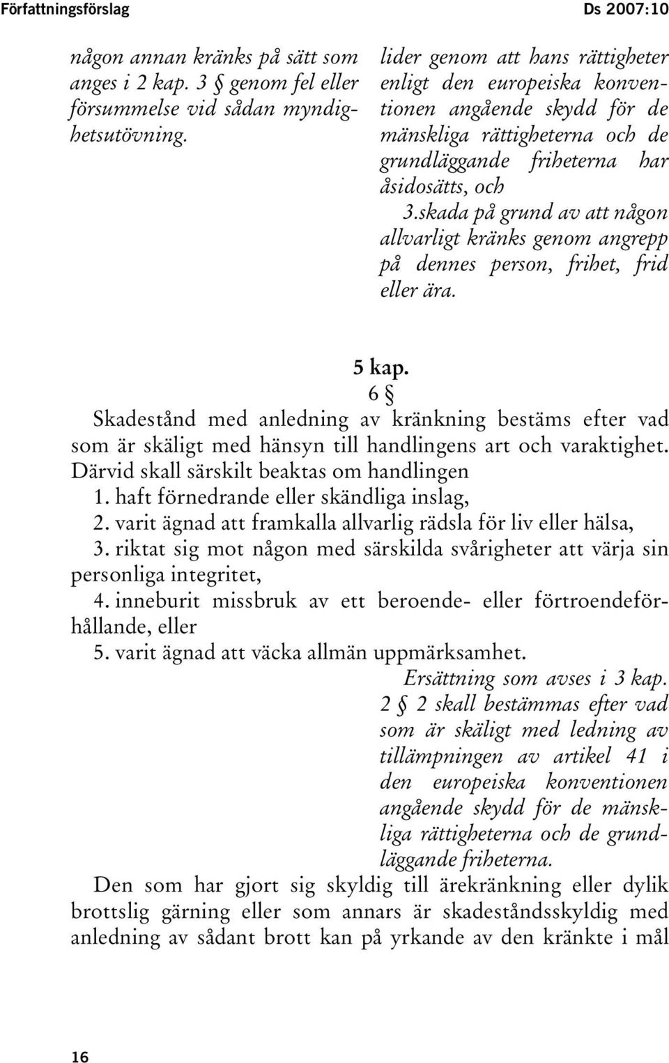 skada på grund av att någon allvarligt kränks genom angrepp på dennes person, frihet, frid eller ära. 5 kap.