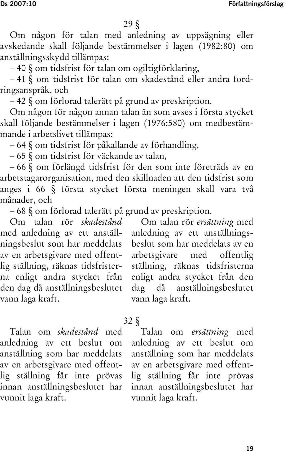 Om någon för någon annan talan än som avses i första stycket skall följande bestämmelser i lagen (1976:580) om medbestämmande i arbetslivet tillämpas: 64 om tidsfrist för påkallande av förhandling,