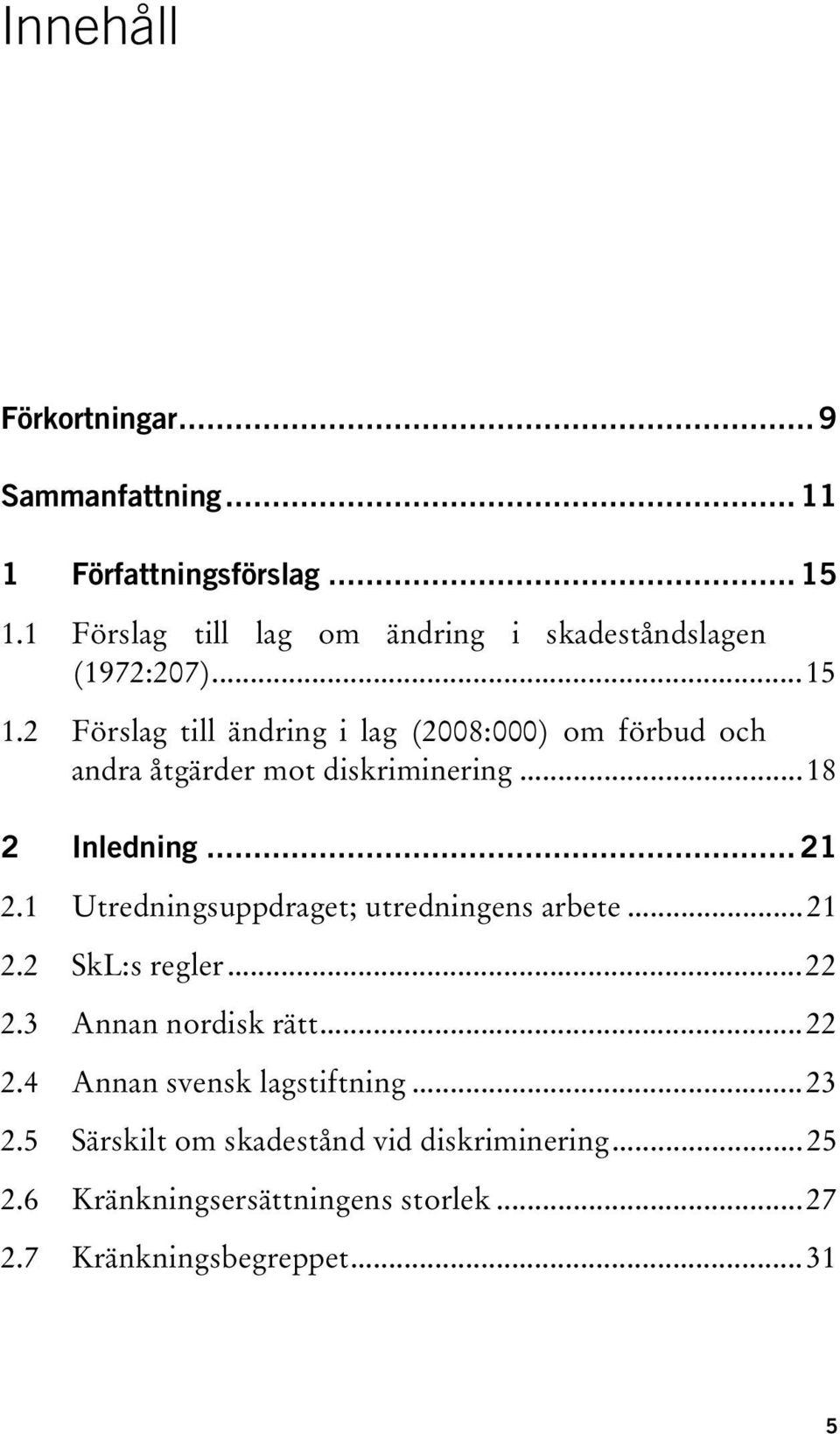1UT TUtredningsuppdraget; utredningens arbeteut...21 TU2.2UT TU2.3UT TUSkL:s reglerut...22 TUAnnan nordisk rättut...22 TU2.