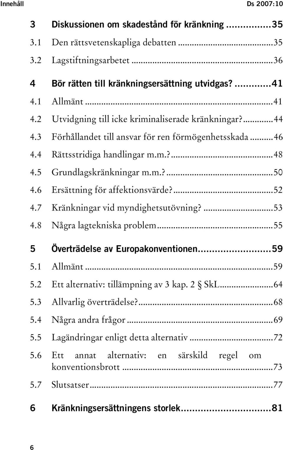 3UT TUFörhållandet till ansvar för ren förmögenhetsskadaut...46 TU4.4UT TU4.5UT TU4.6UT TURättsstridiga handlingar m.m.?ut...48 TUGrundlagskränkningar m.m.?ut...50 TUErsättning för affektionsvärde?ut...52 TU4.