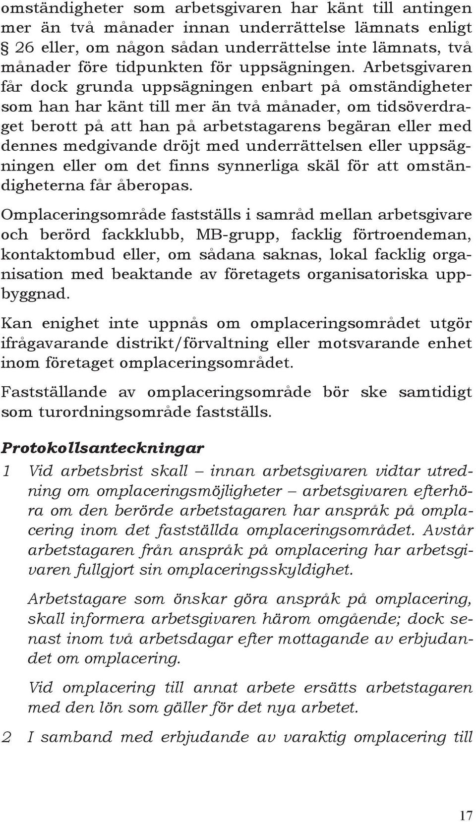 Arbetsgivaren får dock grunda uppsägningen enbart på omständigheter som han har känt till mer än två månader, om tidsöverdraget berott på att han på arbetstagarens begäran eller med dennes medgivande