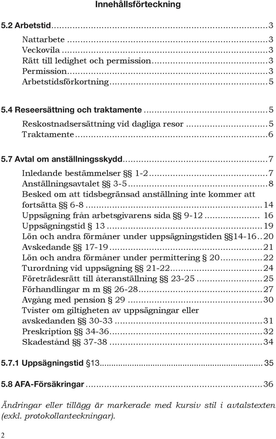 ..8 Besked om att tidsbegränsad anställning inte kommer att fortsätta 6-8...14 Uppsägning från arbetsgivarens sida 9-12... 16 Uppsägningstid 13...19 Lön och andra förmåner under uppsägningstiden 14-16.