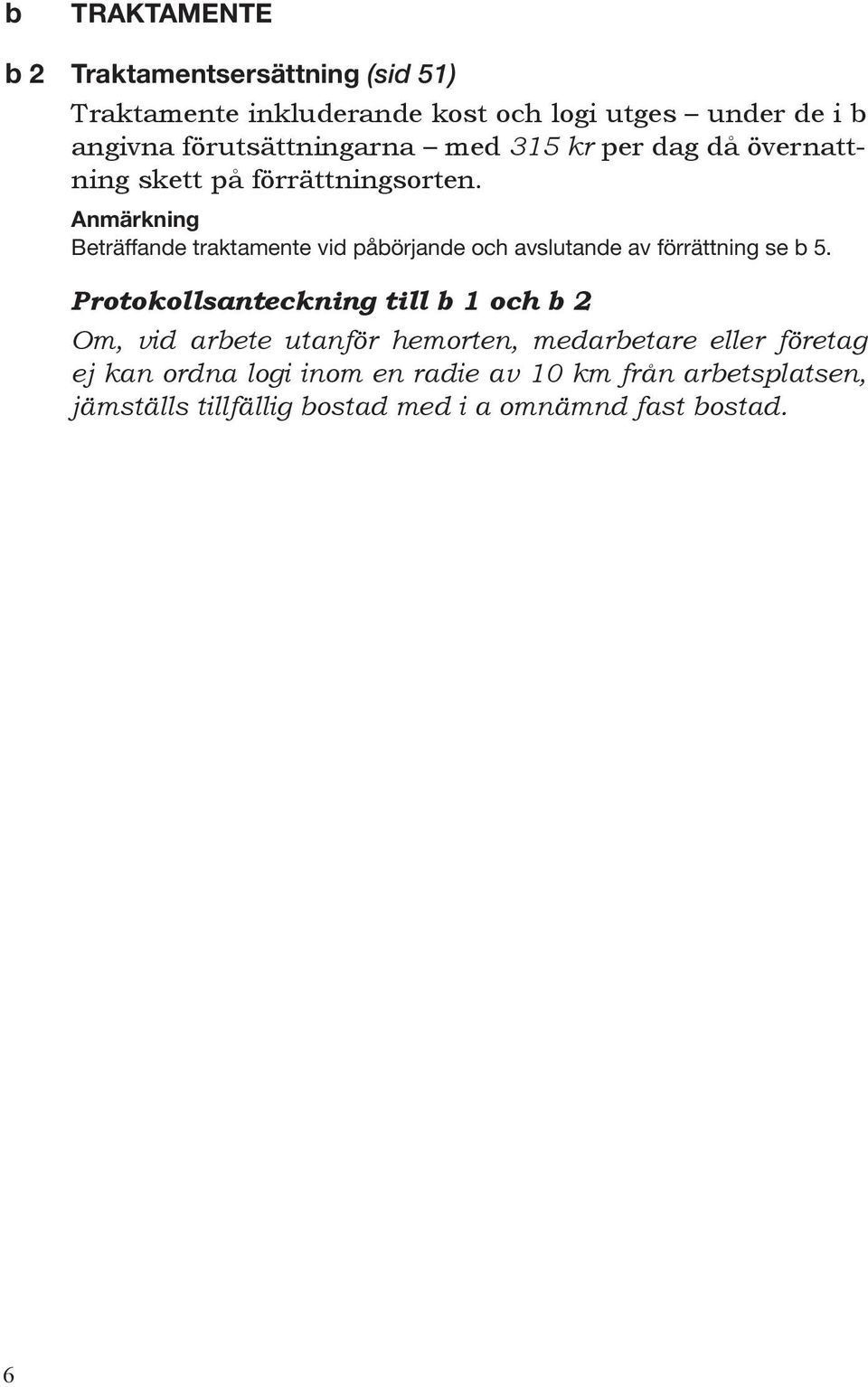 Anmärkning Beträffande traktamente vid påbörjande och avslutande av förrättning se b 5.