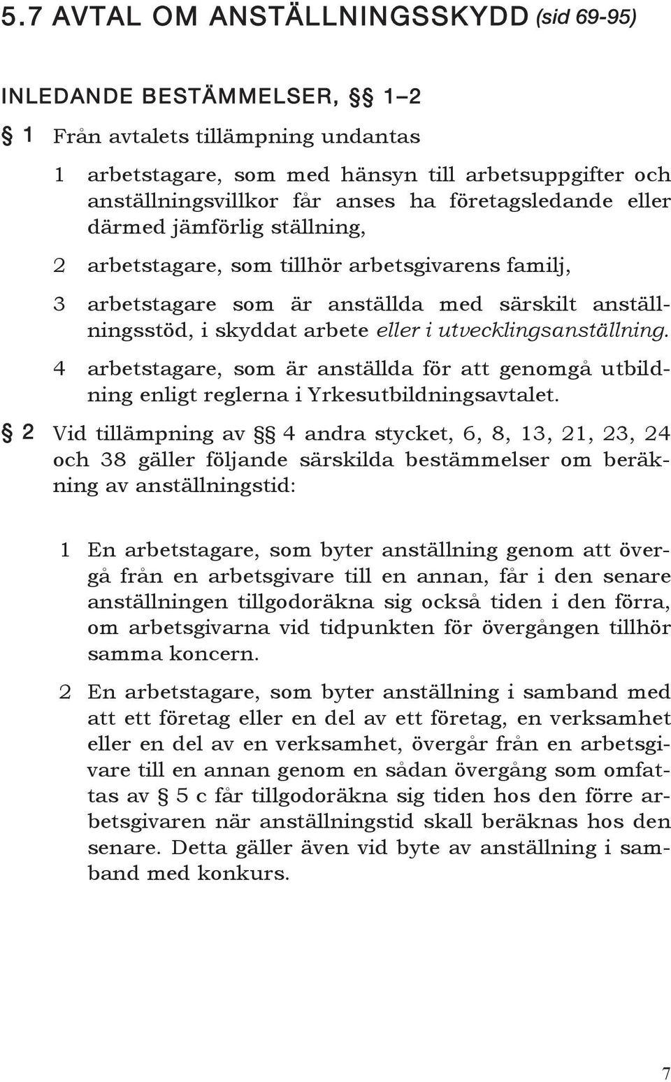 utvecklingsanställning. 4 arbetstagare, som är anställda för att genomgå utbildning enligt reglerna i Yrkesutbildningsavtalet.