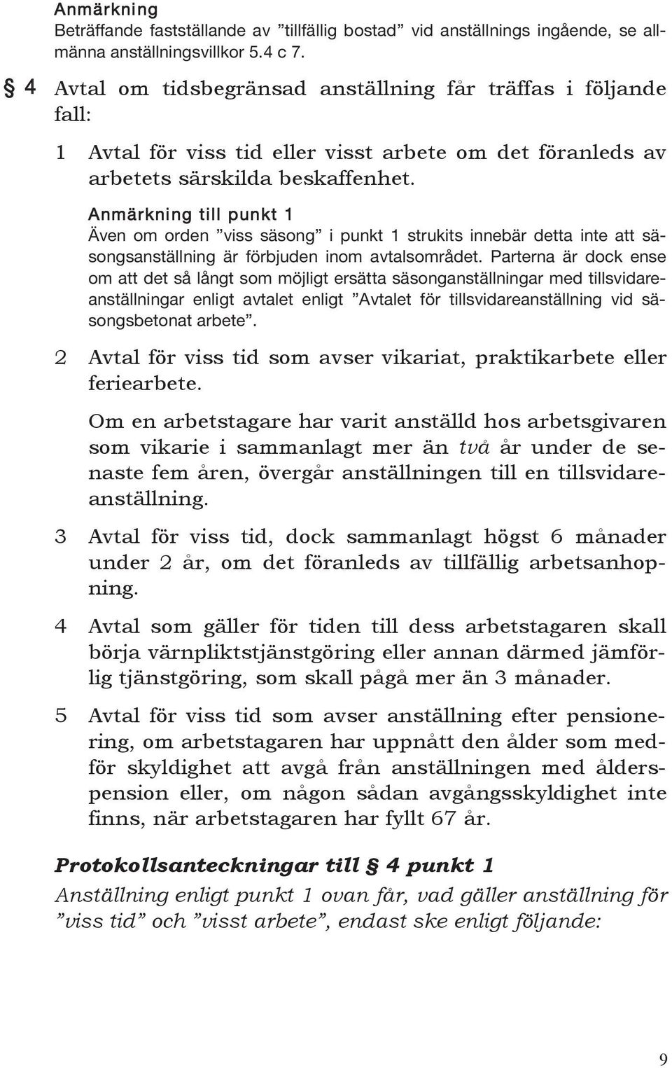 Anmärkning till punkt 1 Även om orden viss säsong i punkt 1 strukits innebär detta inte att säsongsanställning är förbjuden inom avtalsområdet.