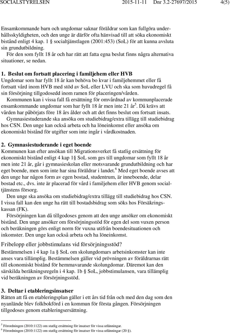 1 socialtjänstlagen (2001:453) (SoL) för att kunna avsluta sin grundutbildning. För den som fyllt 18