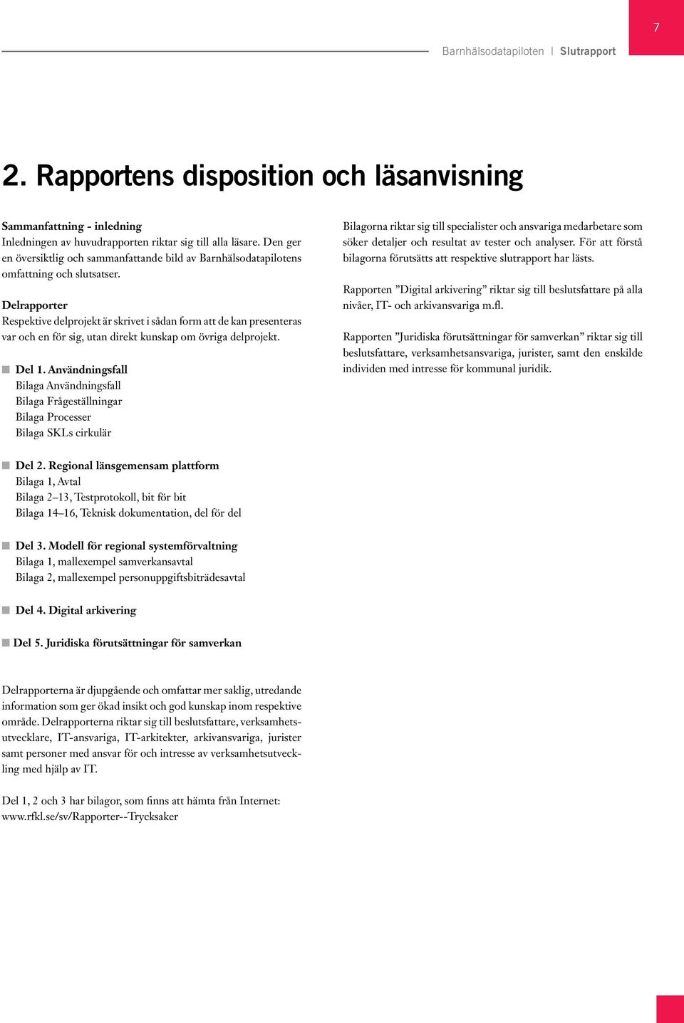 Delrapporter Respektive delprojekt är skrivet i sådan form att de kan presenteras var och en för sig, utan direkt kunskap om övriga delprojekt. Del 1.