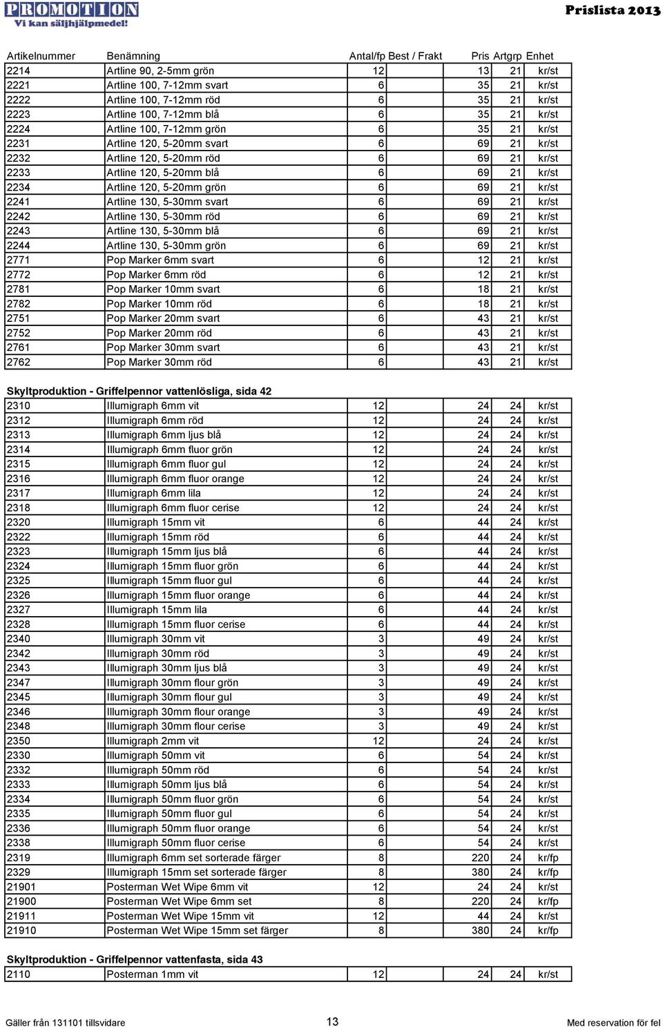 Artline 130, 5-30mm svart 6 69 21 kr/st 2242 Artline 130, 5-30mm röd 6 69 21 kr/st 2243 Artline 130, 5-30mm blå 6 69 21 kr/st 2244 Artline 130, 5-30mm grön 6 69 21 kr/st 2771 Pop Marker 6mm svart 6