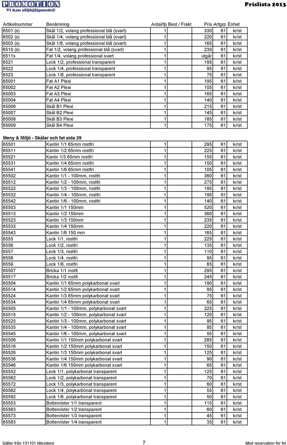 professional transparent 1 95 61 kr/st 6523 Lock 1/8, professional transparent 1 75 61 kr/st 65001 Fat A1 Plexi 1 195 61 kr/st 65002 Fat A2 Plexi 1 105 61 kr/st 65003 Fat A3 Plexi 1 165 61 kr/st