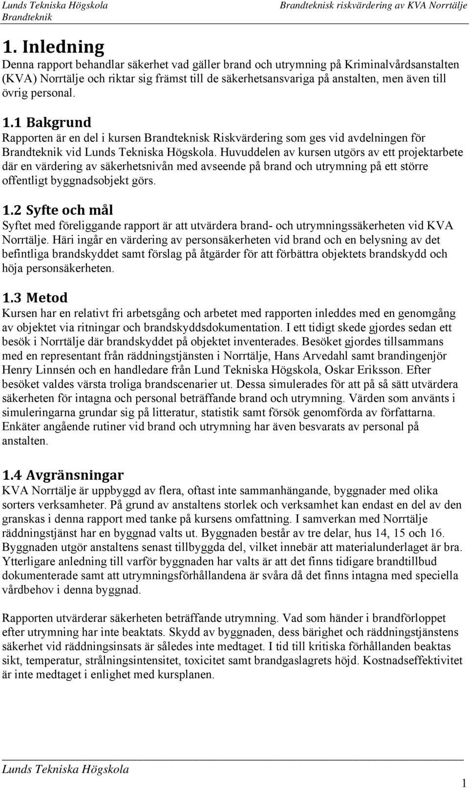 Huvuddelen av kursen utgörs av ett projektarbete där en värdering av säkerhetsnivån med avseende på brand och utrymning på ett större offentligt byggnadsobjekt görs. 1.