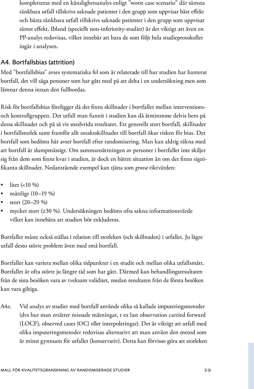 Ibland (speciellt non-inferiority-studier) är det viktigt att även en PP-analys redovisas, vilket innebär att bara de som följt hela studieprotokollet ingår i analysen. A4.
