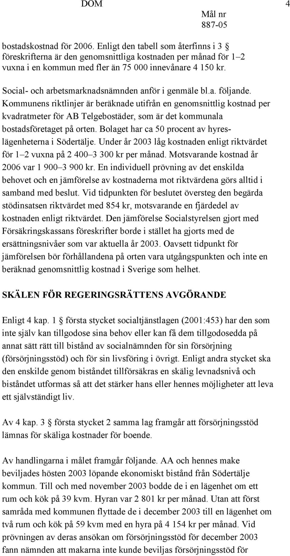 Kommunens riktlinjer är beräknade utifrån en genomsnittlig kostnad per kvadratmeter för AB Telgebostäder, som är det kommunala bostadsföretaget på orten.