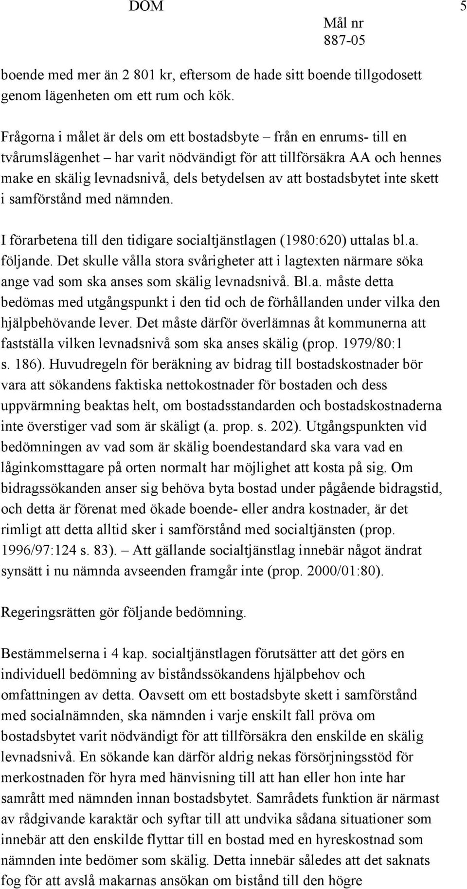 bostadsbytet inte skett i samförstånd med nämnden. I förarbetena till den tidigare socialtjänstlagen (1980:620) uttalas bl.a. följande.