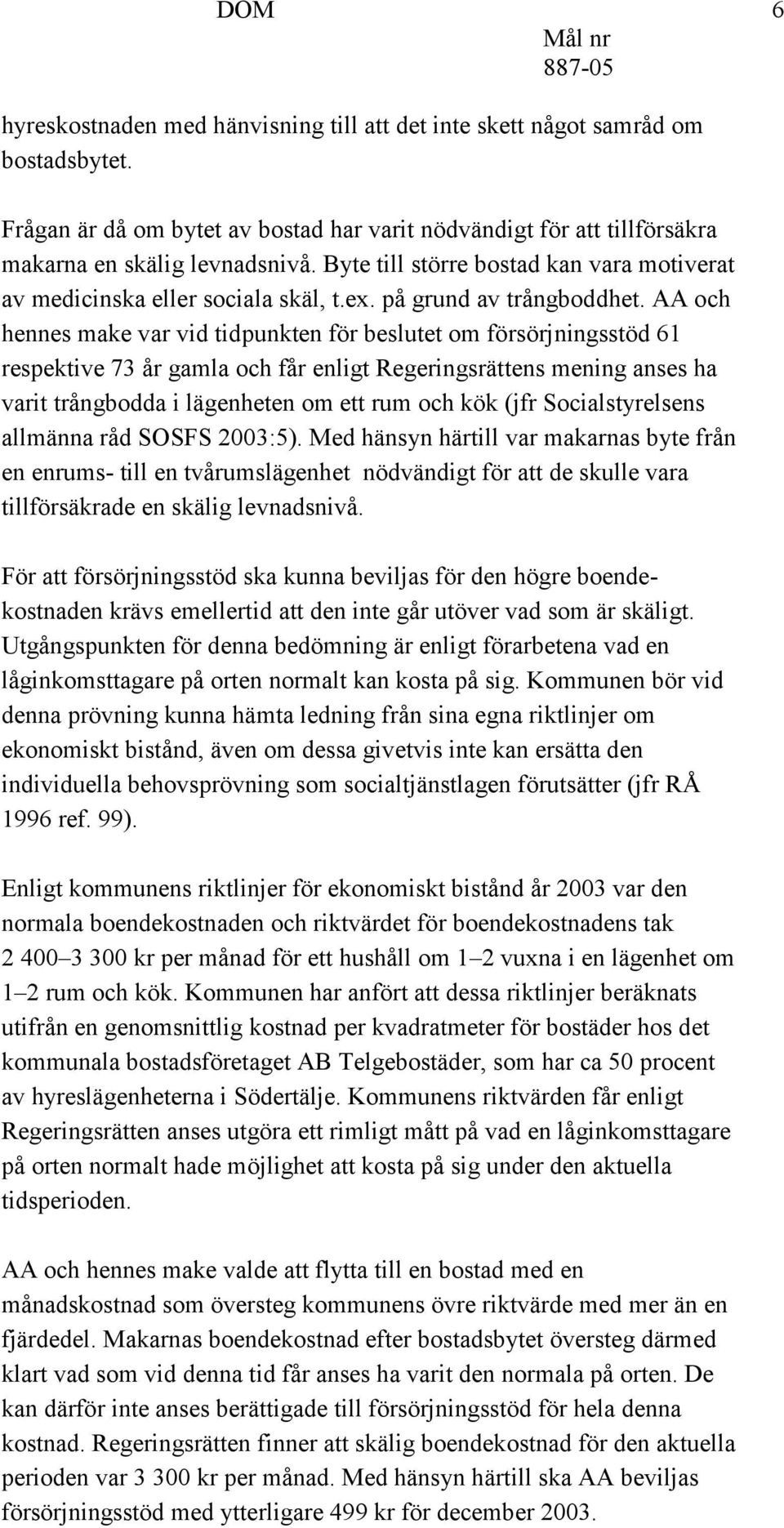 AA och hennes make var vid tidpunkten för beslutet om försörjningsstöd 61 respektive 73 år gamla och får enligt Regeringsrättens mening anses ha varit trångbodda i lägenheten om ett rum och kök (jfr