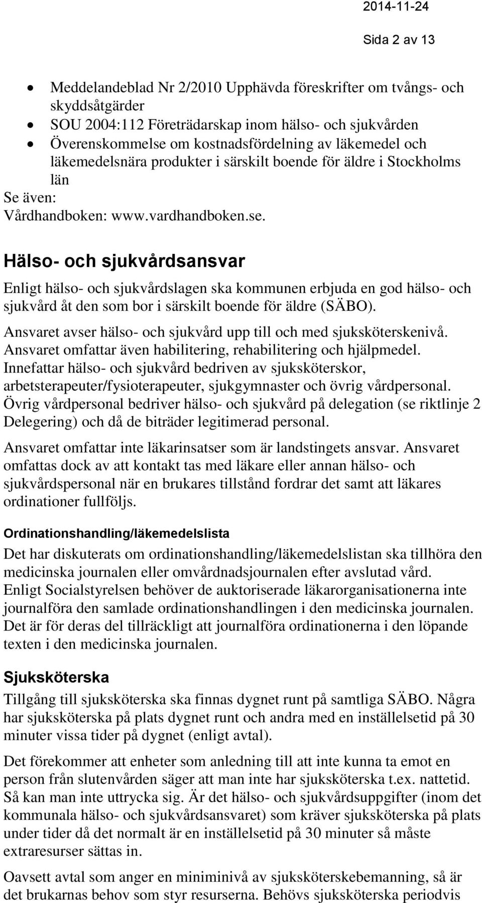 Hälso- och sjukvårdsansvar Enligt hälso- och sjukvårdslagen ska kommunen erbjuda en god hälso- och sjukvård åt den som bor i särskilt boende för äldre (SÄBO).