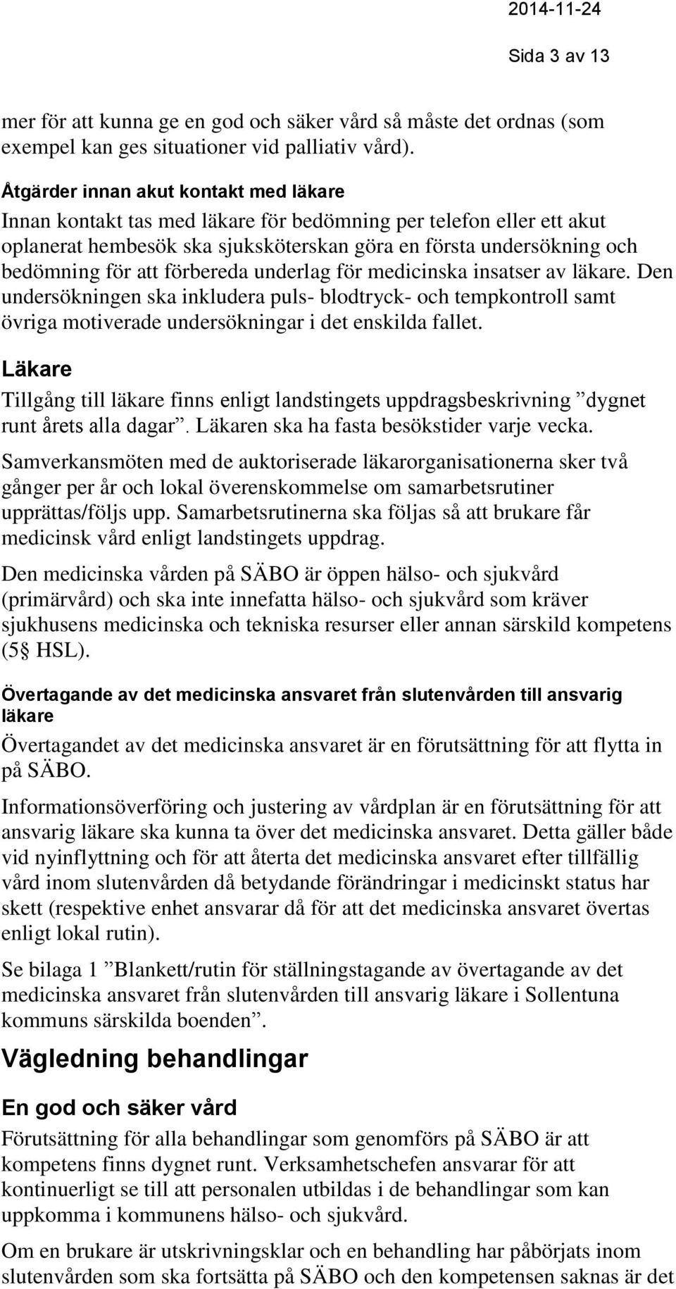 förbereda underlag för medicinska insatser av läkare. Den undersökningen ska inkludera puls- blodtryck- och tempkontroll samt övriga motiverade undersökningar i det enskilda fallet.