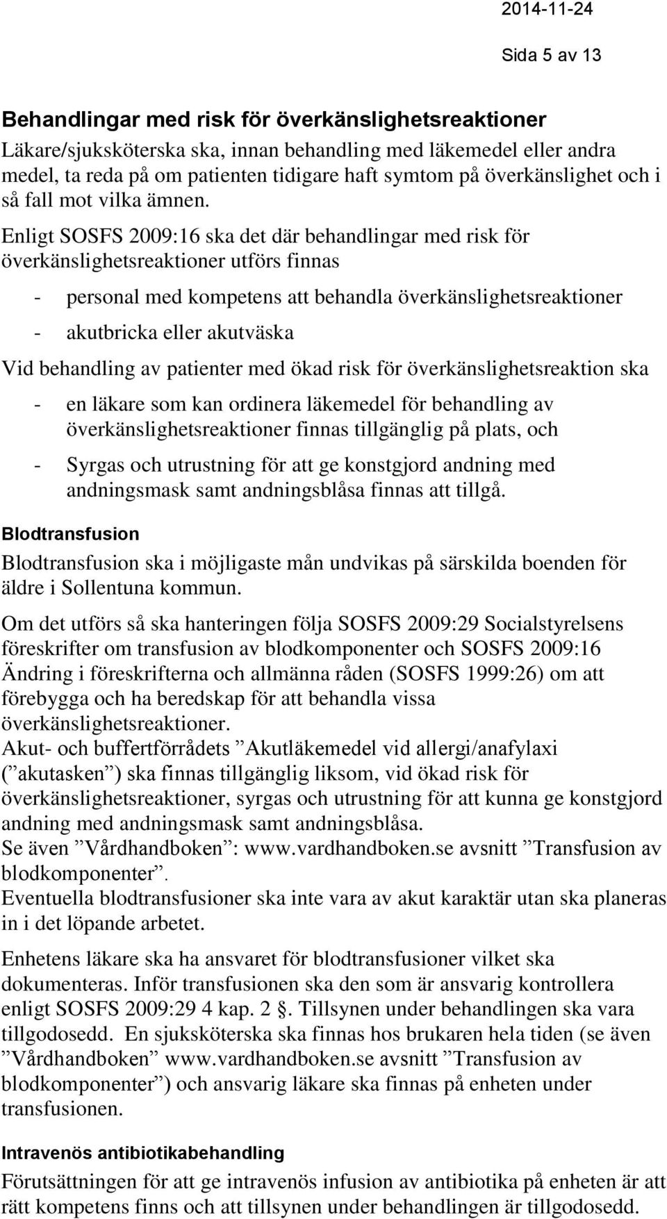 Enligt SOSFS 2009:16 ska det där behandlingar med risk för överkänslighetsreaktioner utförs finnas - personal med kompetens att behandla överkänslighetsreaktioner - akutbricka eller akutväska Vid