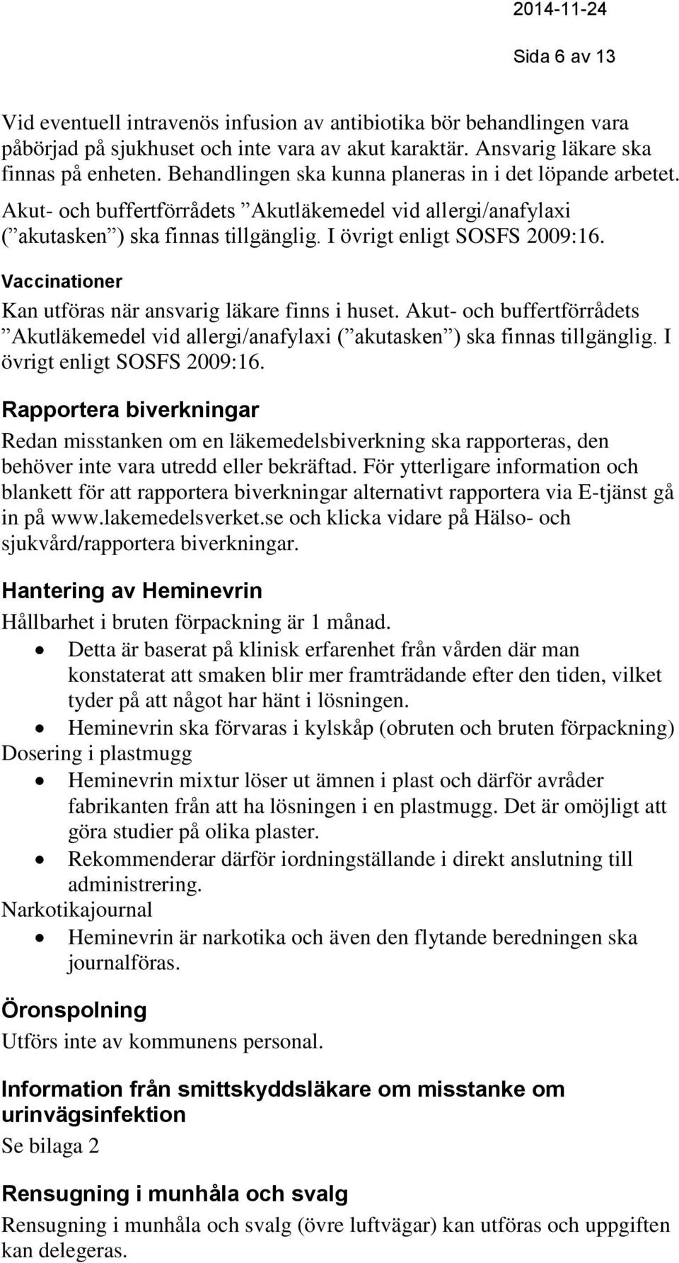 Vaccinationer Kan utföras när ansvarig läkare finns i huset. Akut- och buffertförrådets Akutläkemedel vid allergi/anafylaxi ( akutasken ) ska finnas tillgänglig. I övrigt enligt SOSFS 2009:16.