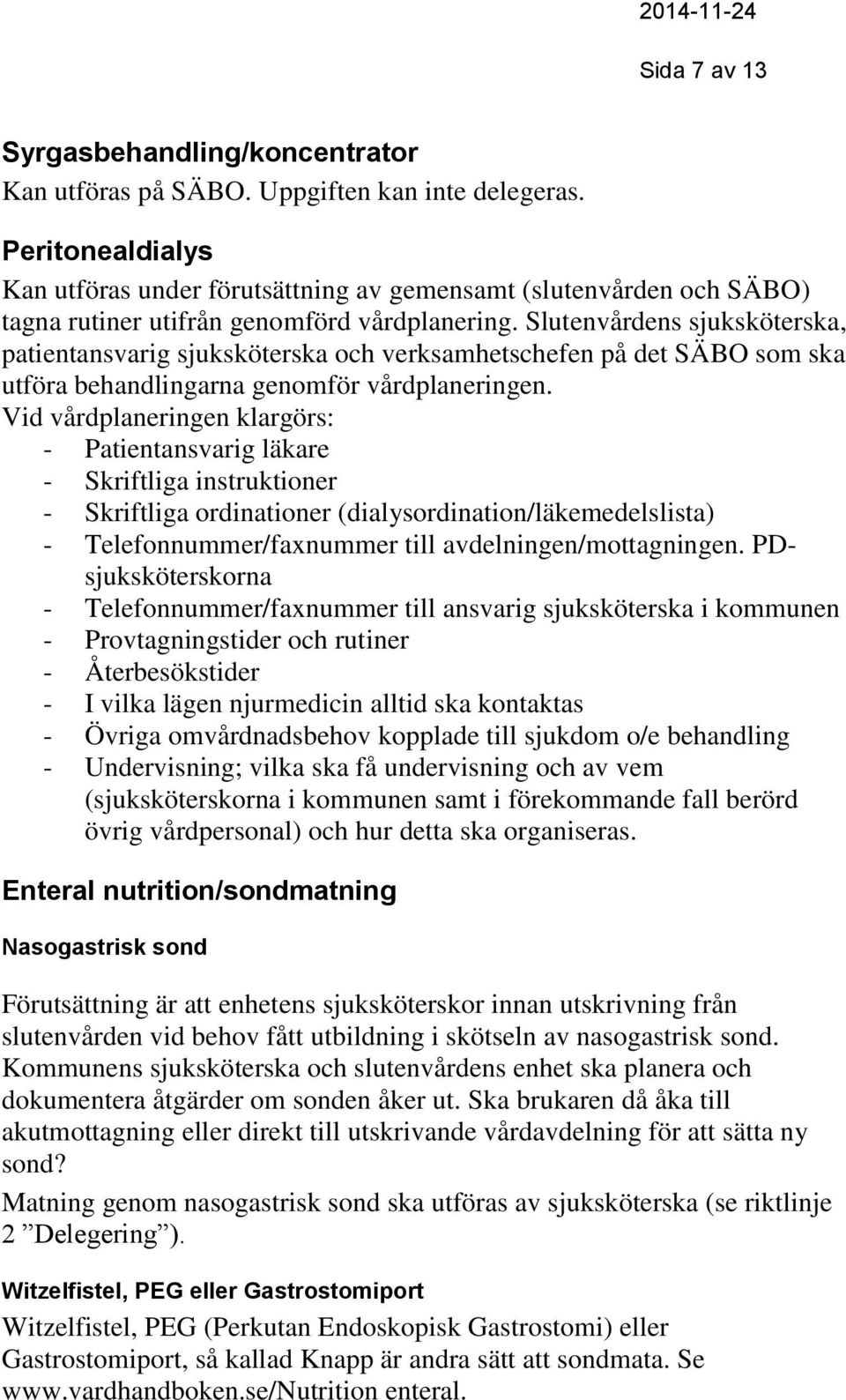 Slutenvårdens sjuksköterska, patientansvarig sjuksköterska och verksamhetschefen på det SÄBO som ska utföra behandlingarna genomför vårdplaneringen.