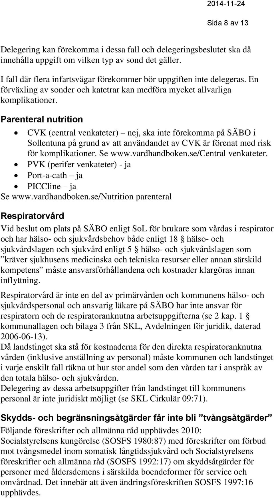 Parenteral nutrition CVK (central venkateter) nej, ska inte förekomma på SÄBO i Sollentuna på grund av att användandet av CVK är förenat med risk för komplikationer. Se www.vardhandboken.