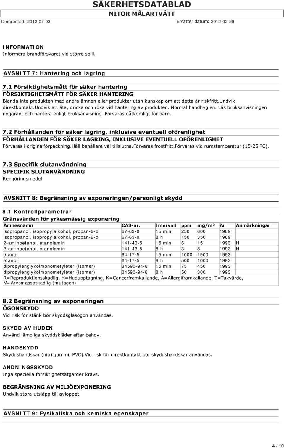 undvik att äta, dricka och röka vid hantering av produkten. Normal handhygien. Läs bruksanvisningen noggrant och hantera enligt bruksanvisning. Förvaras oåtkomligt för barn. 7.