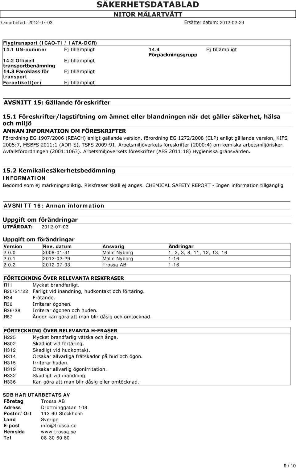 EG 1272/2008 (CLP) enligt gällande version, KIFS 2005:7, MSBFS 2011:1 (ADR S), TSFS 2009:91. Arbetsmiljöverkets föreskrifter (2000:4) om kemiska arbetsmiljörisker. Avfallsförordningen (2001:1063).