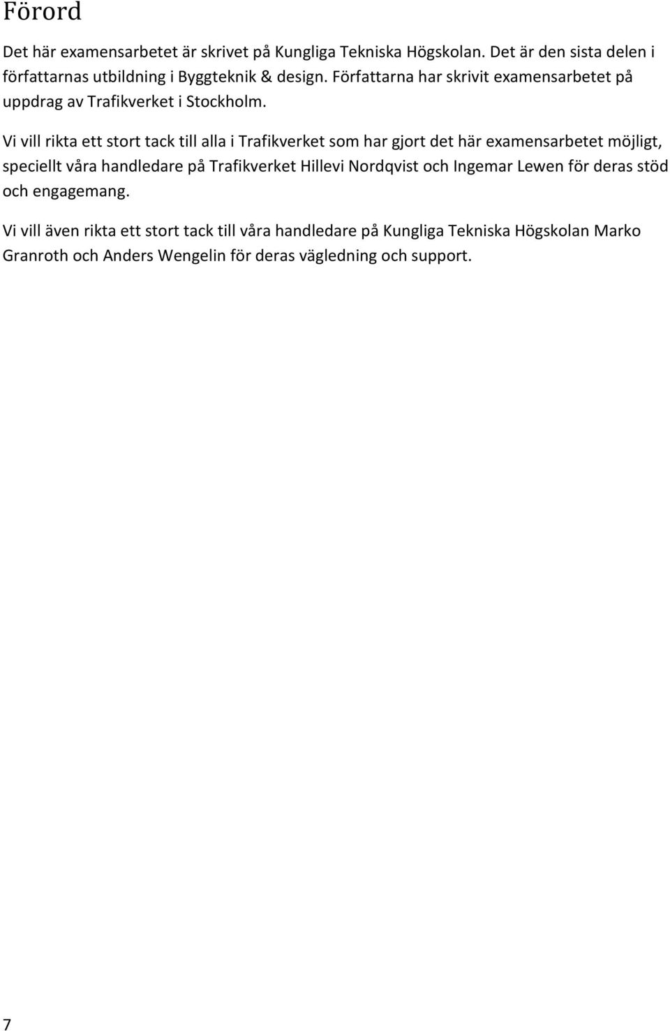 Vi vill rikta ett stort tack till alla i Trafikverket som har gjort det här examensarbetet möjligt, speciellt våra handledare på Trafikverket