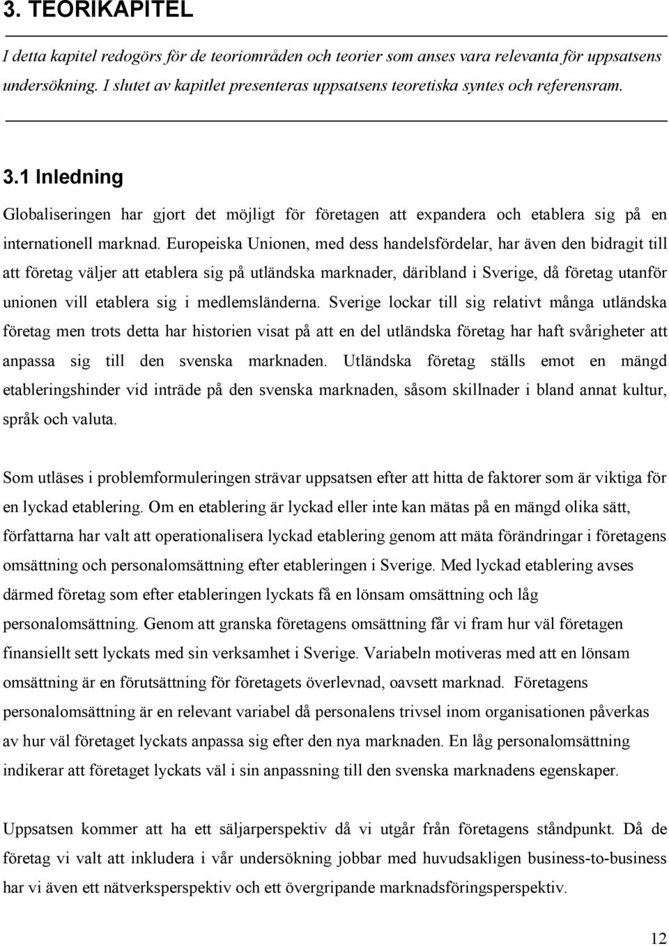 1 Inledning Globaliseringen har gjort det möjligt för företagen att expandera och etablera sig på en internationell marknad.
