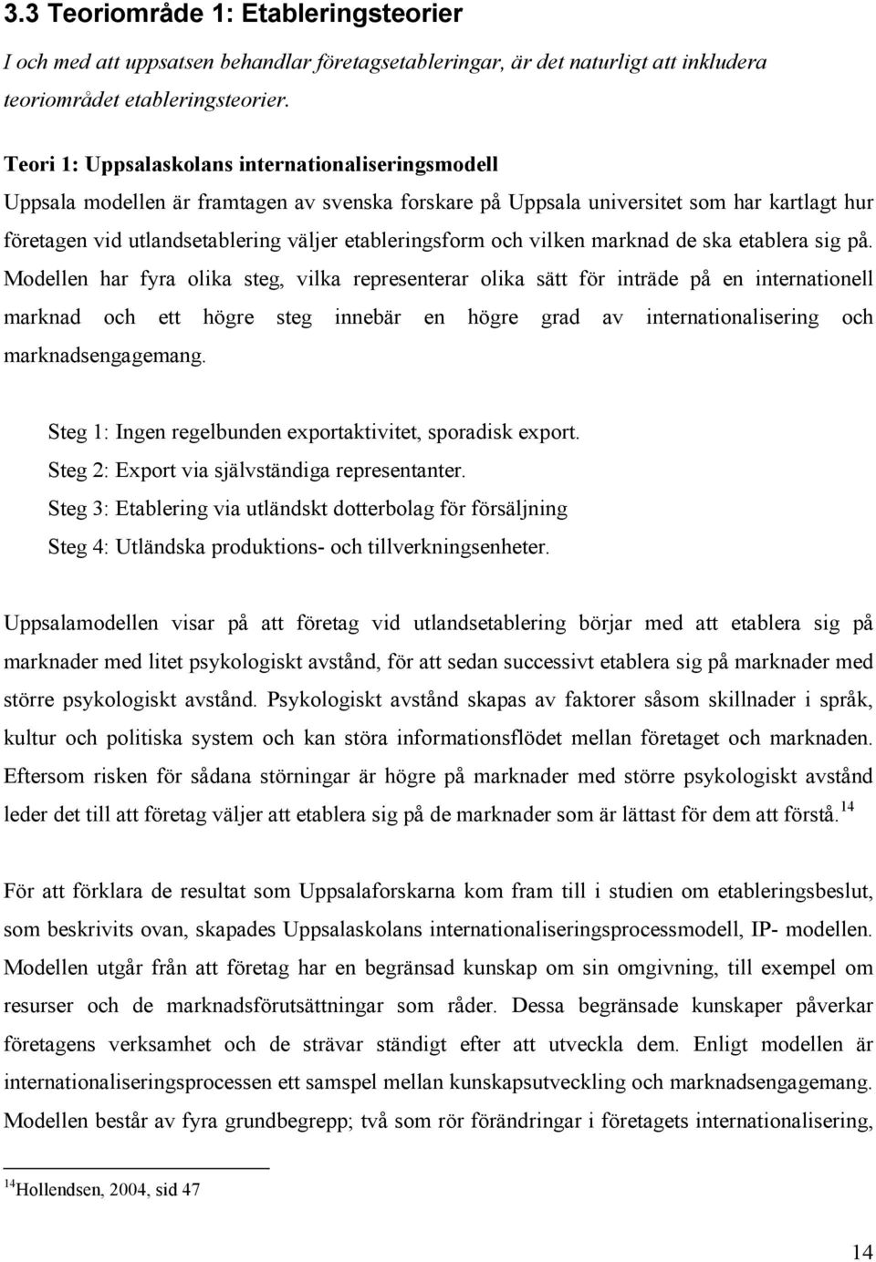 etableringsform och vilken marknad de ska etablera sig på.