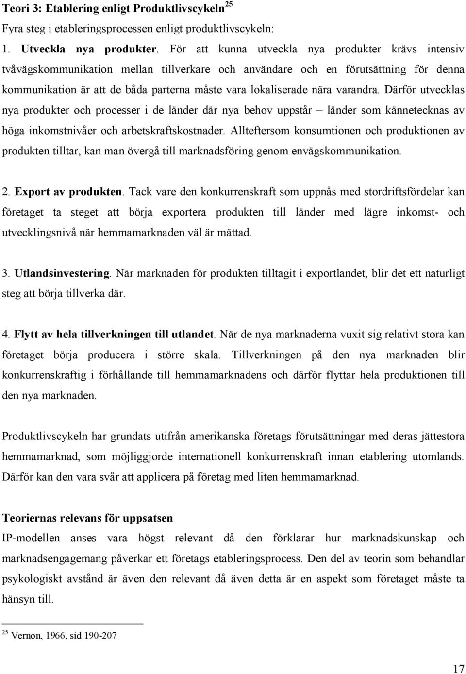 nära varandra. Därför utvecklas nya produkter och processer i de länder där nya behov uppstår länder som kännetecknas av höga inkomstnivåer och arbetskraftskostnader.