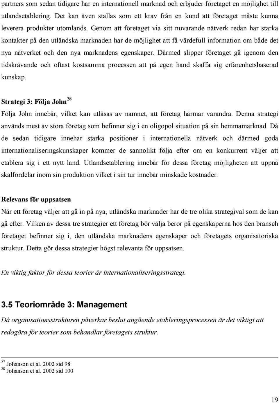 Genom att företaget via sitt nuvarande nätverk redan har starka kontakter på den utländska marknaden har de möjlighet att få värdefull information om både det nya nätverket och den nya marknadens