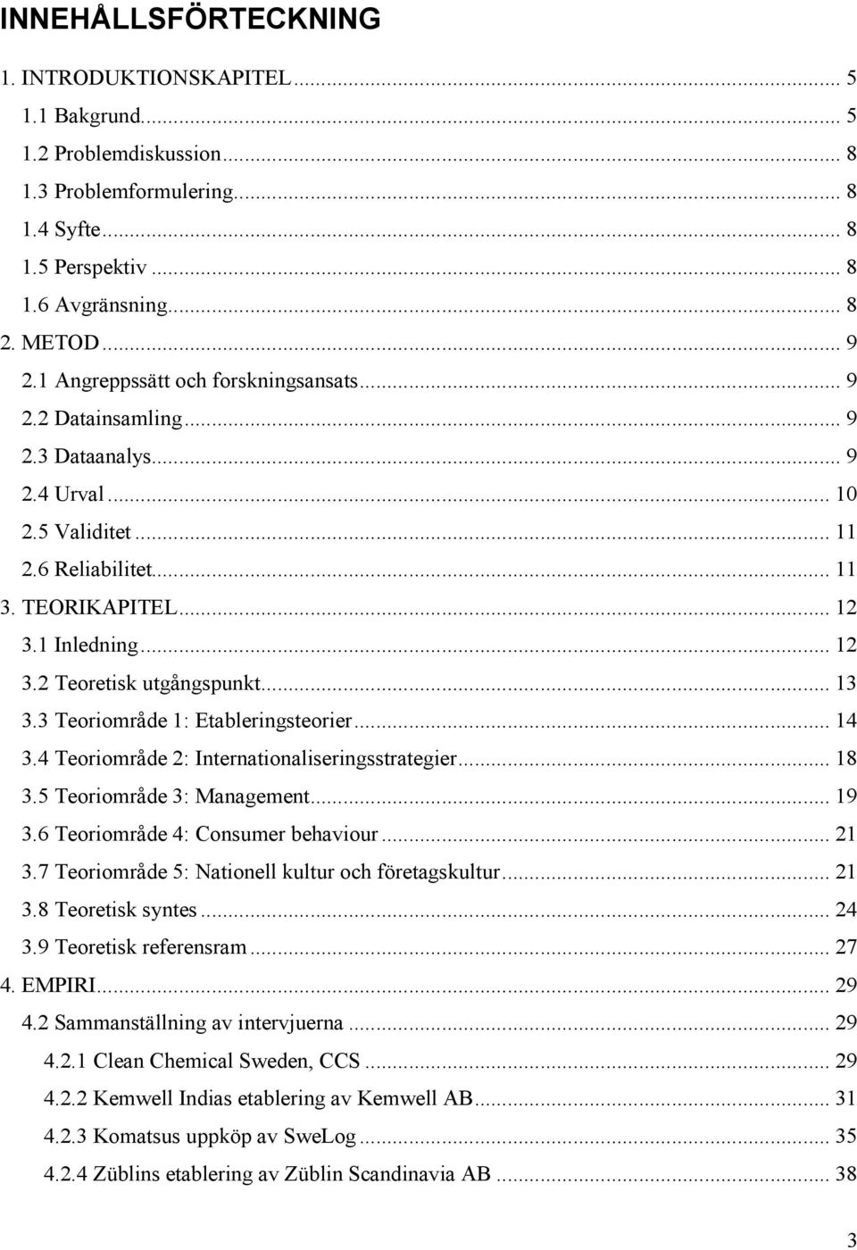 .. 13 3.3 Teoriområde 1: Etableringsteorier... 14 3.4 Teoriområde 2: Internationaliseringsstrategier... 18 3.5 Teoriområde 3: Management... 19 3.6 Teoriområde 4: Consumer behaviour... 21 3.