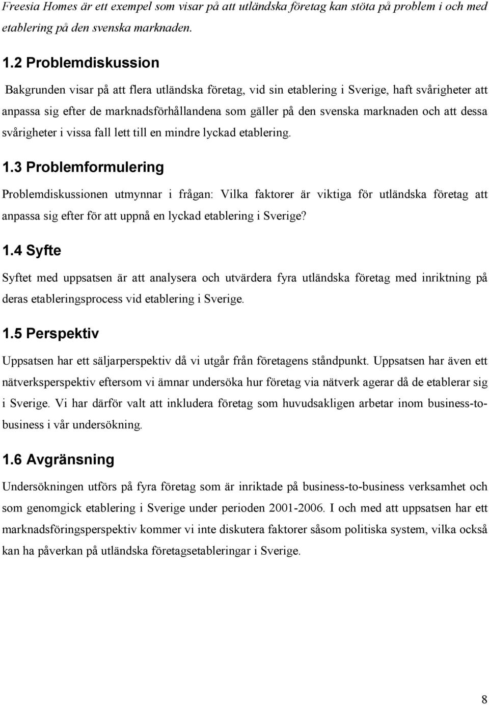 och att dessa svårigheter i vissa fall lett till en mindre lyckad etablering. 1.
