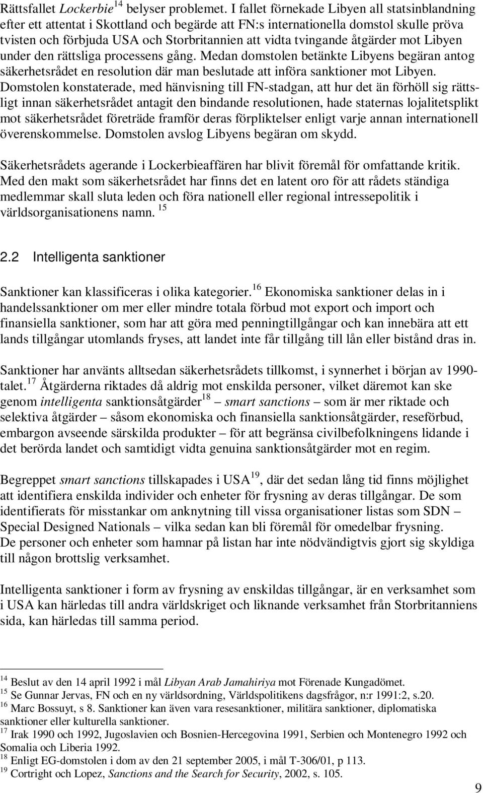 åtgärder mot Libyen under den rättsliga processens gång. Medan domstolen betänkte Libyens begäran antog säkerhetsrådet en resolution där man beslutade att införa sanktioner mot Libyen.