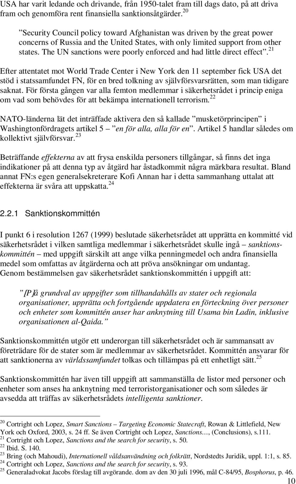 The UN sanctions were poorly enforced and had little direct effect.