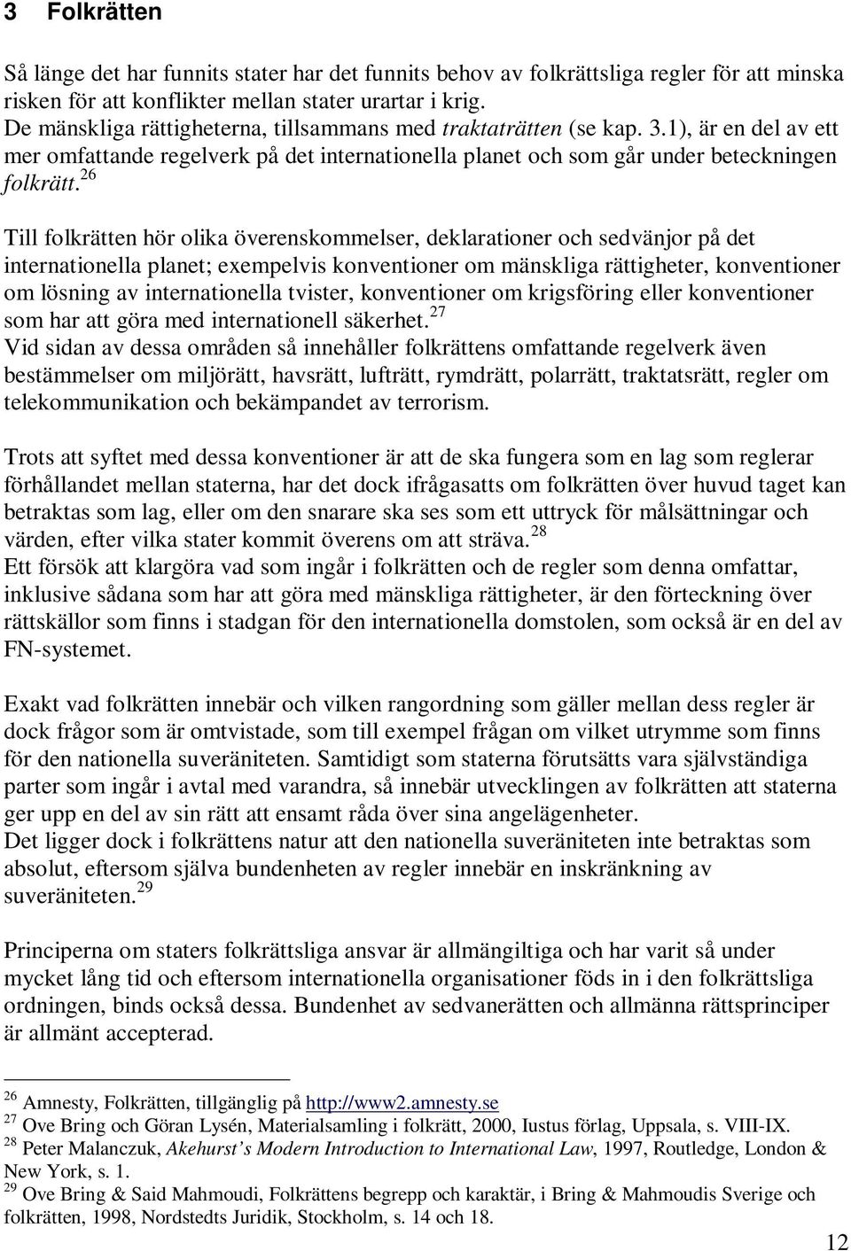 26 Till folkrätten hör olika överenskommelser, deklarationer och sedvänjor på det internationella planet; exempelvis konventioner om mänskliga rättigheter, konventioner om lösning av internationella