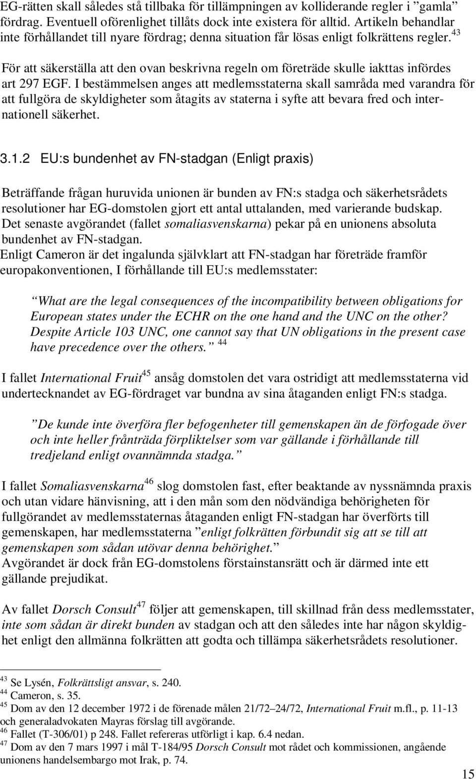 43 För att säkerställa att den ovan beskrivna regeln om företräde skulle iakttas infördes art 297 EGF.