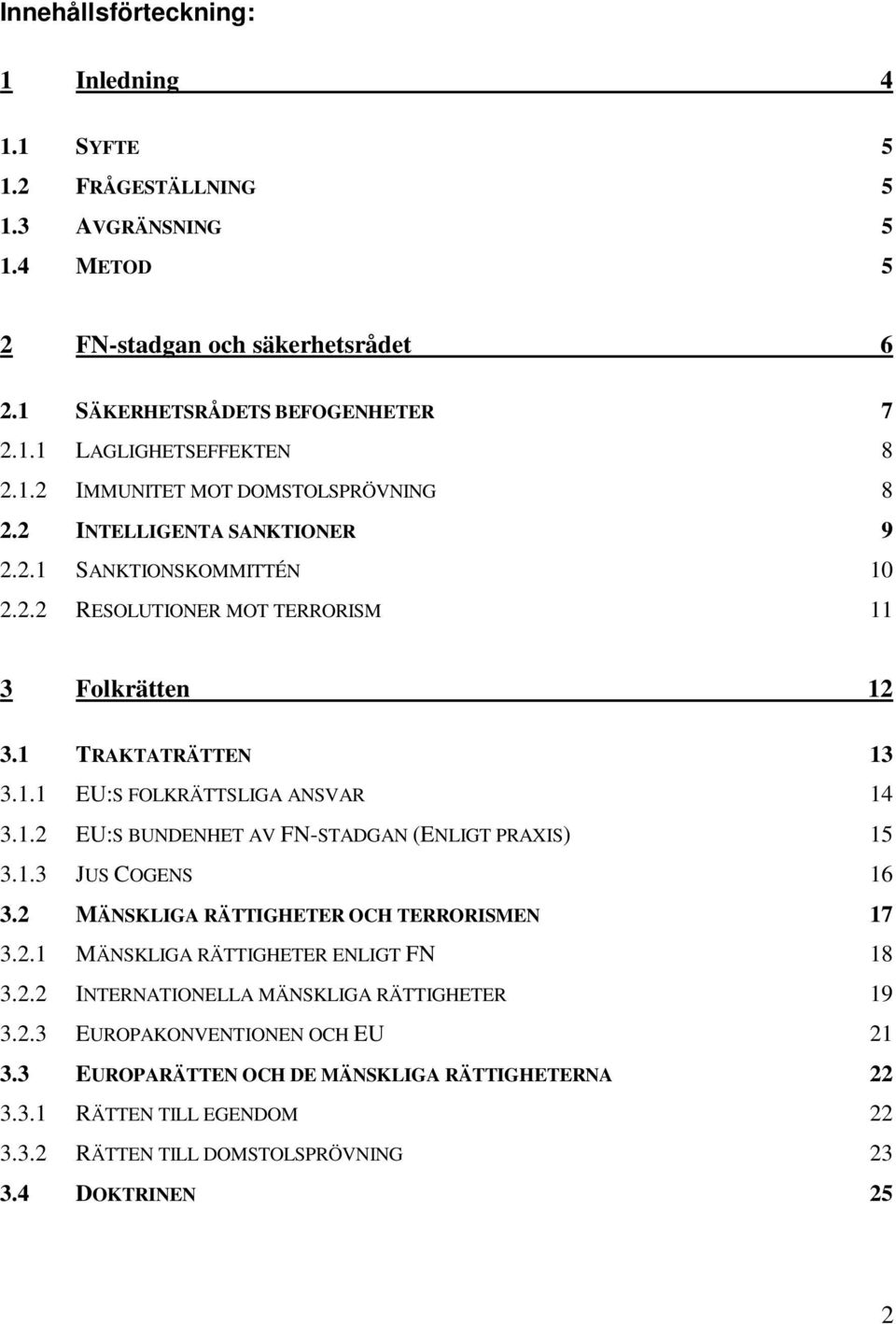 1.2 EU:S BUNDENHET AV FN-STADGAN (ENLIGT PRAXIS) 15 3.1.3 JUS COGENS 16 3.2 MÄNSKLIGA RÄTTIGHETER OCH TERRORISMEN 17 3.2.1 MÄNSKLIGA RÄTTIGHETER ENLIGT FN 18 3.2.2 INTERNATIONELLA MÄNSKLIGA RÄTTIGHETER 19 3.