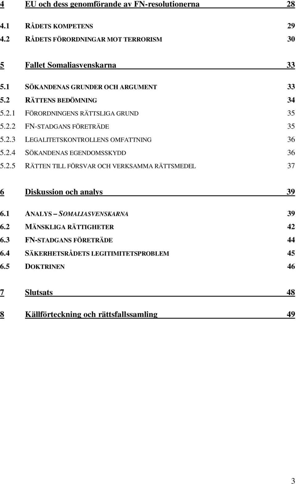 2.4 SÖKANDENAS EGENDOMSSKYDD 36 5.2.5 RÄTTEN TILL FÖRSVAR OCH VERKSAMMA RÄTTSMEDEL 37 6 Diskussion och analys 39 6.1 ANALYS SOMALIASVENSKARNA 39 6.