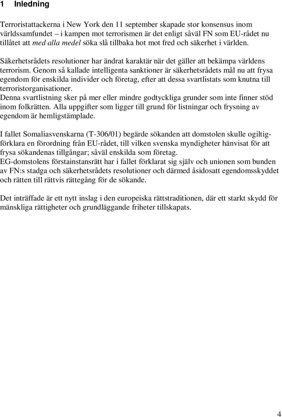 Genom så kallade intelligenta sanktioner är säkerhetsrådets mål nu att frysa egendom för enskilda individer och företag, efter att dessa svartlistats som knutna till terroristorganisationer.