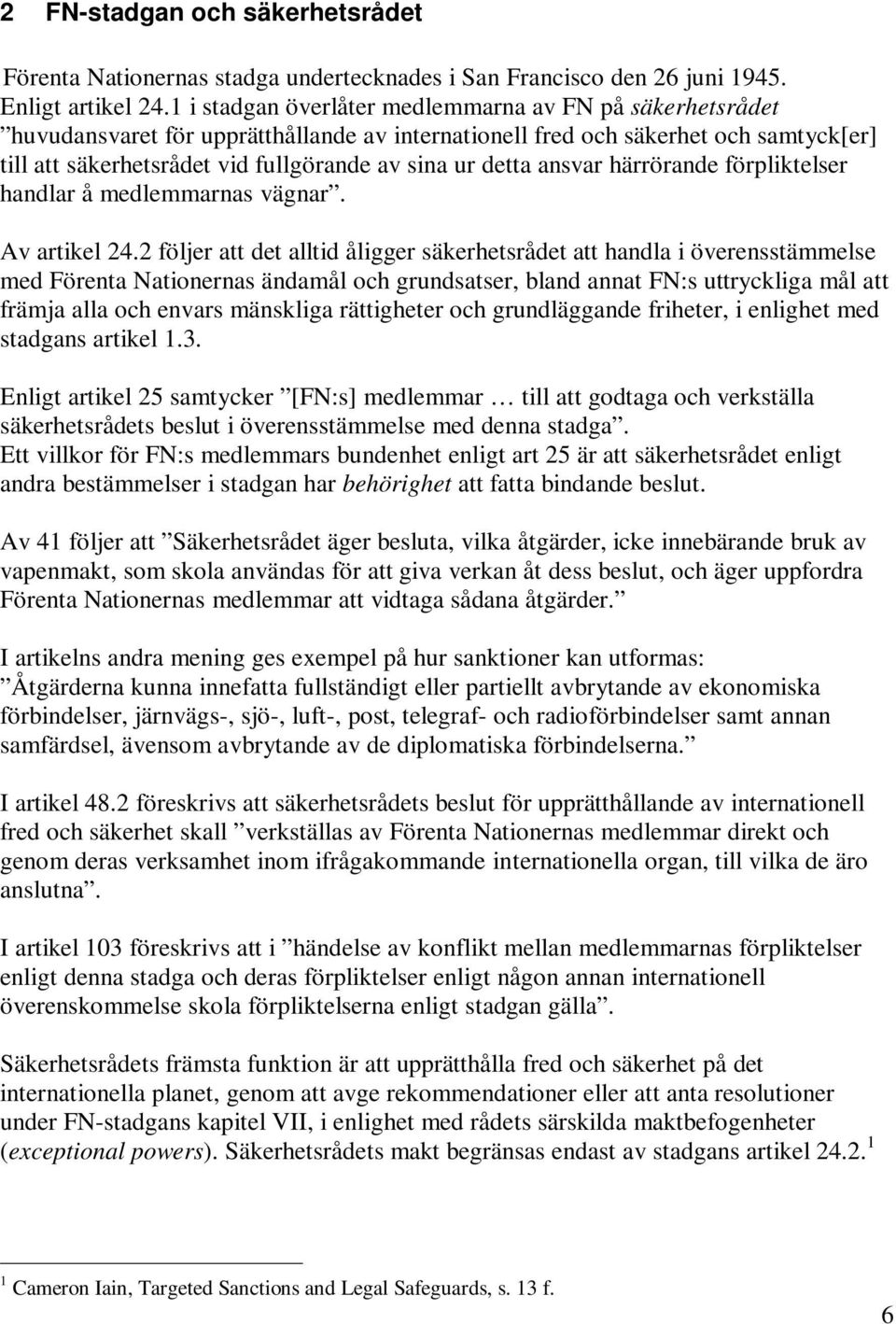 detta ansvar härrörande förpliktelser handlar å medlemmarnas vägnar. Av artikel 24.