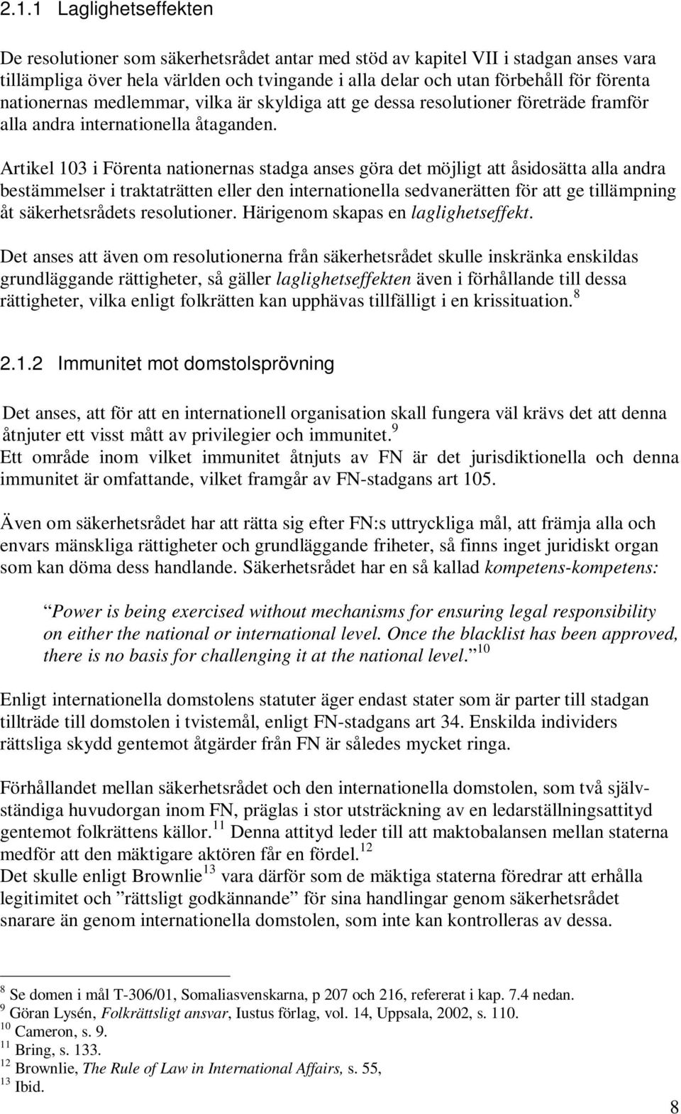 Artikel 103 i Förenta nationernas stadga anses göra det möjligt att åsidosätta alla andra bestämmelser i traktaträtten eller den internationella sedvanerätten för att ge tillämpning åt