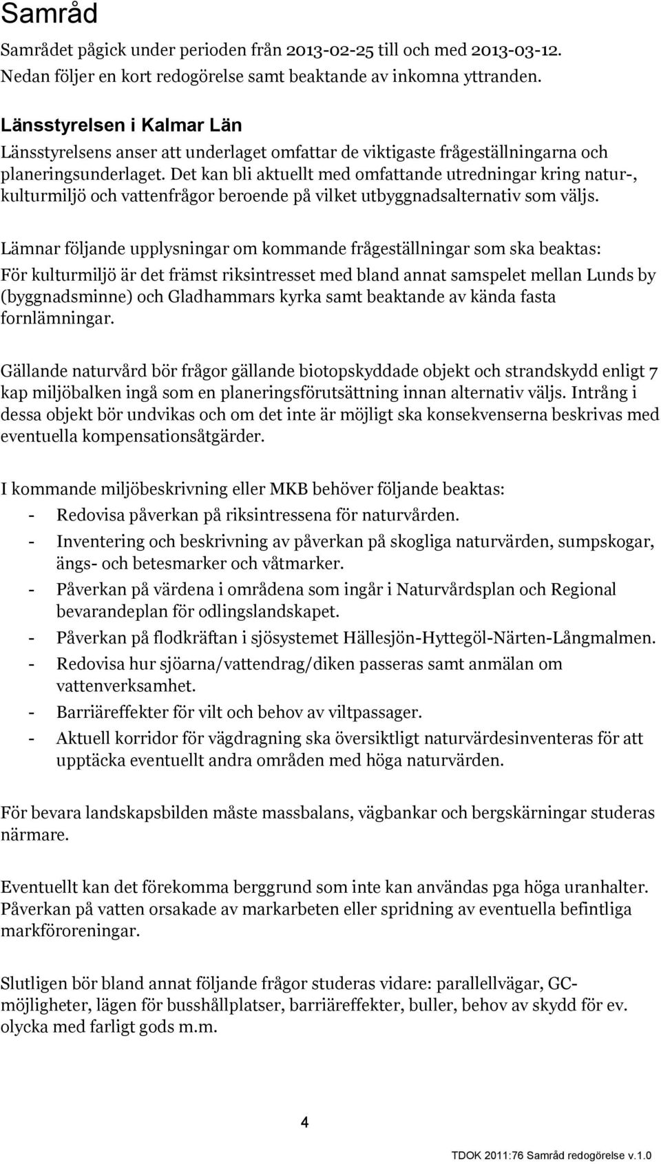 Det kan bli aktuellt med omfattande utredningar kring natur-, kulturmiljö och vattenfrågor beroende på vilket utbyggnadsalternativ som väljs.